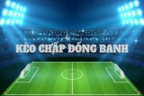 Kèo đồng banh là gì? Hiểu lầm tai hại về kèo đồng banh